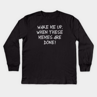 Wake me up when these memes are done Kids Long Sleeve T-Shirt